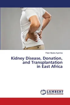 Kidney Disease, Donation, and Transplantation in East Africa - Ayamba Peter Mpaka