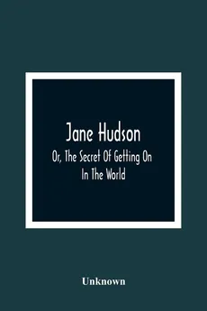 Jane Hudson; Or, The Secret Of Getting On In The World - unknown