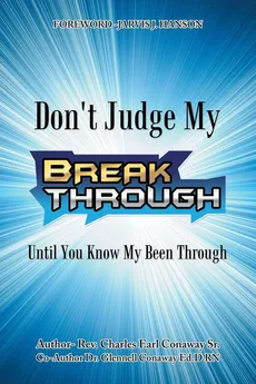 Don't Judge My  Break Through Until You Know My Been Through - Sr. Rev. Charles Earl Conaway