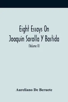 Eight Essays On Joaquín Sorolla Y Bastida (Volume Ii) - Beruete Aureliano De
