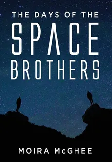 The Days of the Space Brothers - Moira McGhee