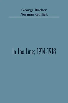 In The Line; 1914-1918 - George Bucher