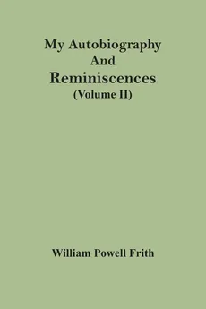 My Autobiography And Reminiscences (Volume II) - Powell Frith William