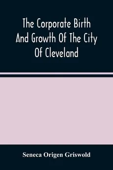 The Corporate Birth And Growth Of The City Of Cleveland - Griswold Seneca Origen