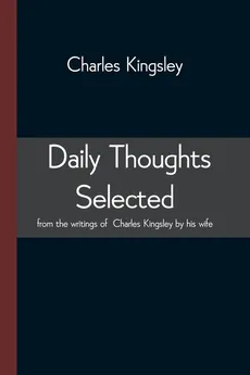 Daily Thoughts selected from the writings of Charles Kingsley by his wife - Charles Kingsley
