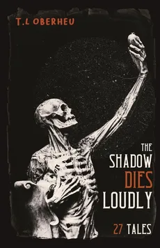 The Shadow Dies Loudly - T.L Oberheu