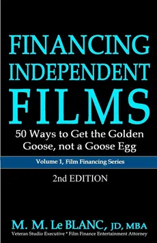 FINANCING INDEPENDENT FILMS, 2nd Edition - Blanc M. M. Le