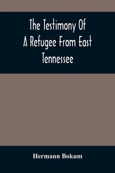 The Testimony Of A Refugee From East Tennessee - Hermann Bokum