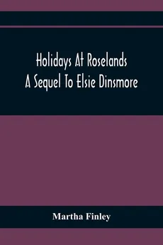 Holidays At Roselands; A Sequel To Elsie Dinsmore - Martha Finley