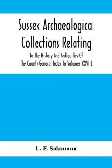 Sussex Archaeological Collections Relating To The History And Antiquities Of The County General Index To Volumes Xxvi-L - Salzmann L. F.