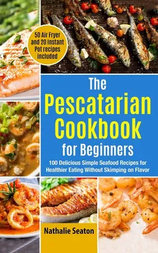The Pescatarian Cookbook for Beginners - Nathalie Seaton