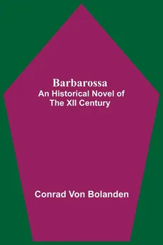 Barbarossa; An Historical Novel Of The Xii Century - Bolanden Conrad von