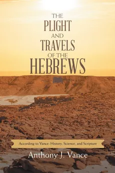 The Plight and Travels of the Hebrews - Anthony J. Vance