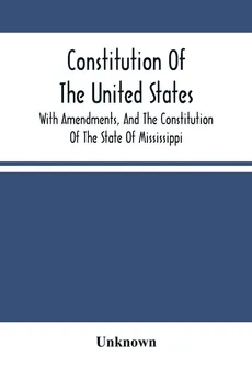 Constitution Of The United States, With Amendments, And The Constitution Of The State Of Mississippi - unknown