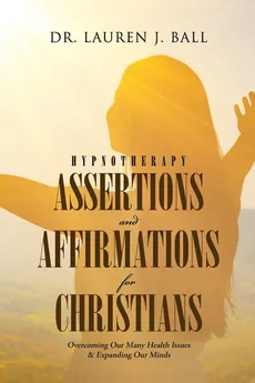 Hypnotherapy Assertions and Affirmations for Christians - Dr. Lauren J. Ball