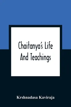 Chaitanya'S Life And Teachings - Krshnadasa Kaviraja
