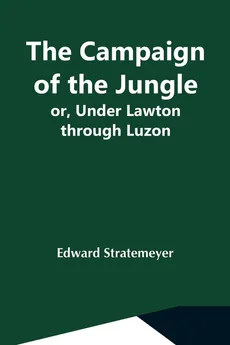 The Campaign Of The Jungle; Or, Under Lawton Through Luzon - Stratemeyer Edward