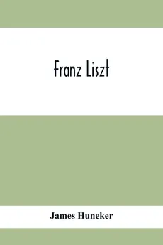 Franz Liszt - Huneker James