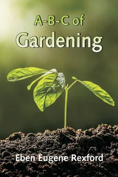 A-B-C of Gardening - Rexford Eben Eugene