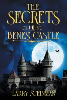 The Secret of Benes' Castle - Larry D. Steinman