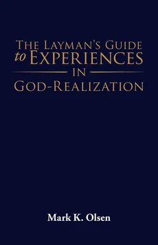 The Layman's Guide to Experiences in God-Realization - K. Olsen Mark