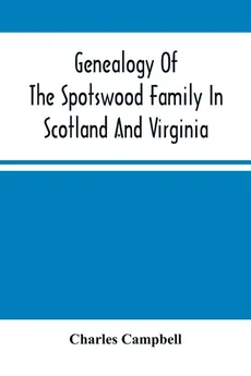 Genealogy Of The Spotswood Family In Scotland And Virginia - Charles Campbell