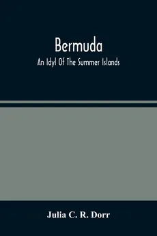 Bermuda. An Idyl Of The Summer Islands - R. Dorr Julia C.