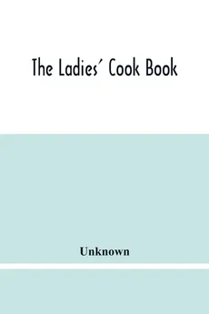 The Ladies' Cook Book - unknown