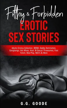 Filthy & Forbidden Erotic Sex Stories - G.G. Goode