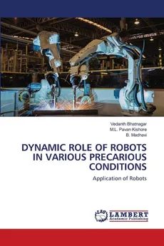 DYNAMIC ROLE OF ROBOTS IN VARIOUS PRECARIOUS CONDITIONS - Vedanth Bhatnagar