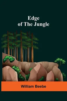 Edge Of The Jungle - William Beebe