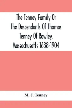 The Tenney Family Or The Descendants Of Thomas Tenney Of Rowley, Massachusetts 1638-1904 - Tenney M. J.