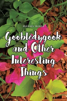 Goobledygook and Other Interesting Things - Michael Bunch