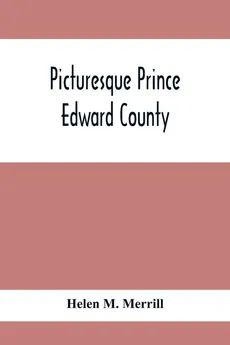 Picturesque Prince Edward County - Merrill Helen M.