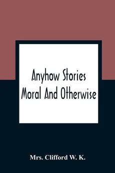 Anyhow Stories - W. K. Mrs. Clifford