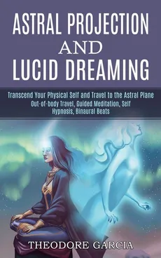 Astral Projection and Lucid Dreaming - Theodore Garcia