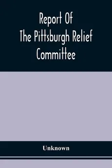 Report Of The Pittsburgh Relief Committee - unknown