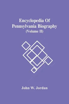 Encyclopedia Of Pennsylvania Biography (Volume Ii) - Jordan John W.