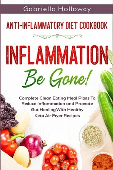 Anti Inflammatory Diet Cookbook - Gabriella Holloway
