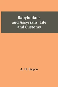 Babylonians and Assyrians, Life and Customs - A. H. Sayce