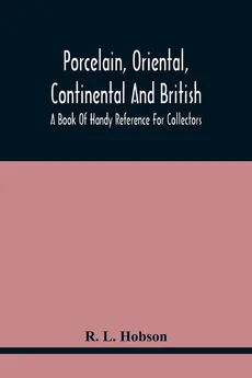 Porcelain, Oriental, Continental And British, A Book Of Handy Reference For Collectors - Hobson R. L.