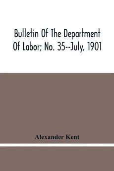 Bulletin Of The Department Of Labor; No. 35--July, 1901 - Alexander Kent