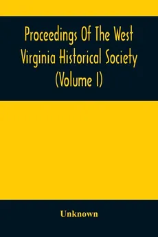 Proceedings Of The West Virginia Historical Society (Volume I) - unknown