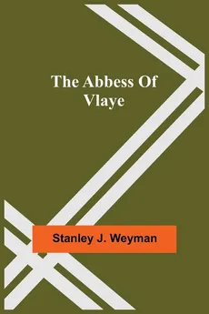 The Abbess Of Vlaye - Weyman Stanley J.