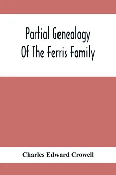Partial Genealogy Of The Ferris Family - Crowell Charles Edward