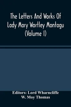 The Letters And Works Of Lady Mary Wortley Montagu (Volume I) - Thomas W. Moy