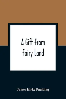 A Gift From Fairy Land - Paulding James Kirke