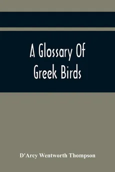 A Glossary Of Greek Birds - Thompson D'Arcy Wentworth