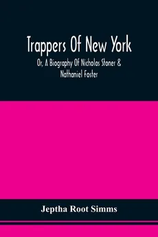 Trappers Of New York, Or, A Biography Of Nicholas Stoner & Nathaniel Foster - Jeptha Root Simms