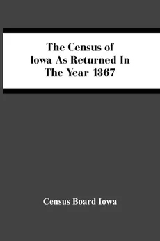 The Census Of Iowa As Returned In The Year 1867 - Iowa Census Board